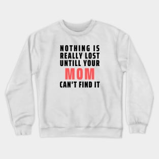 Nothing Is Really Lost Untill Your Mom Can't Find It Crewneck Sweatshirt